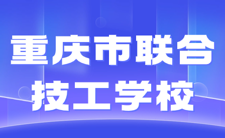 重庆市联合技工学校招生报名流程是怎样的?