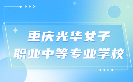 2024年重庆光华女子职业中等专业学校招生流程及注意事项