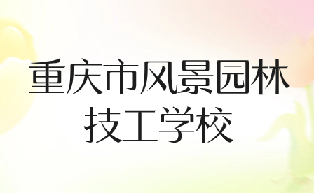 2024年重庆市风景园林技工学校招生要求有哪些?