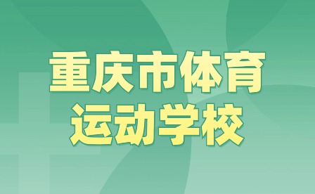 2024年重庆市体育运动学校招生报名信息政策有哪些?