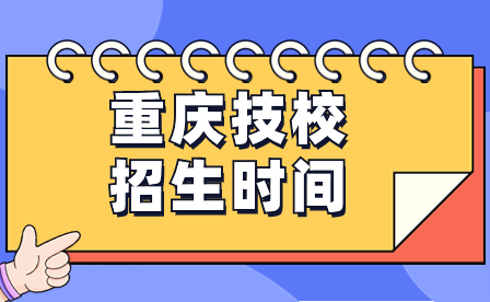 2024年重庆技校招生时间一般什么时候开始？