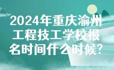 2024年重庆渝州工程技工学校报名时间什么时候?