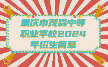 重庆市茂森中等职业学校2024年招生简章