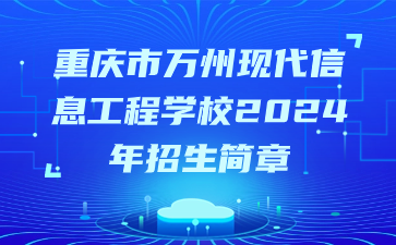 重庆市万州现代信息工程学校2024年招生简章