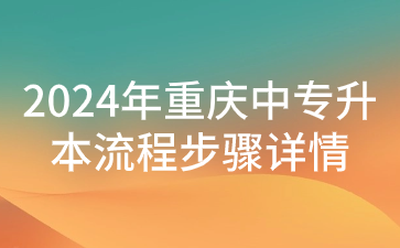 2024年重庆中专升本流程步骤详情