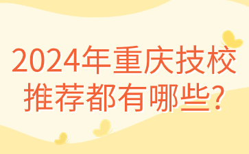 2024年重庆技校推荐都有哪些?