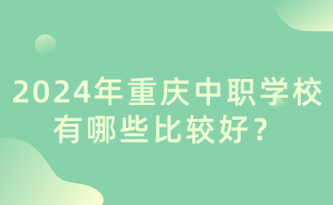 2024年重庆中职学校有哪些比较好？