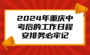 2024年重庆中考后的工作日程安排务必牢记