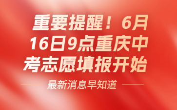重要提醒！6月16日9点重庆中考志愿填报开始