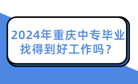 2024年重庆中专毕业找得到好工作吗？