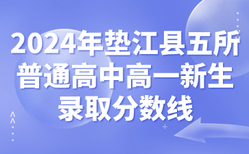 2024年垫江县五所普通高中高一新生录取分数线