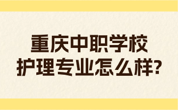 重庆中职学校护理专业怎么样?