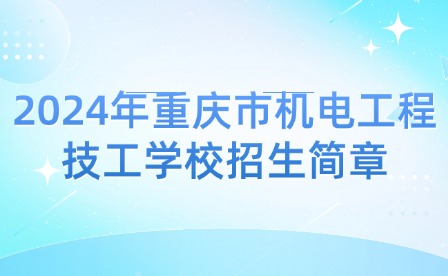 2024年重庆市机电工程技工学校招生简章