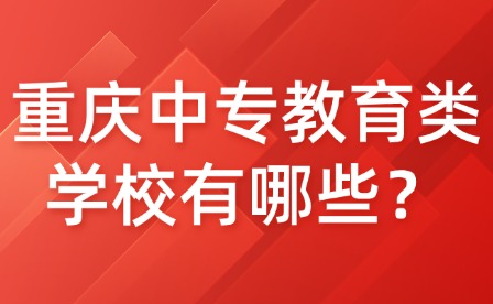 重庆中专教育类学校有哪些？