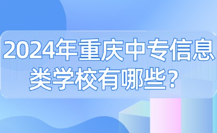 2024年重庆中专信息类学校有哪些？