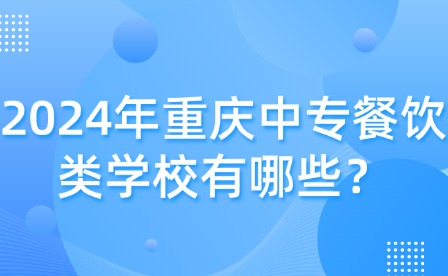 2024年重庆中专餐饮类学校有哪些？