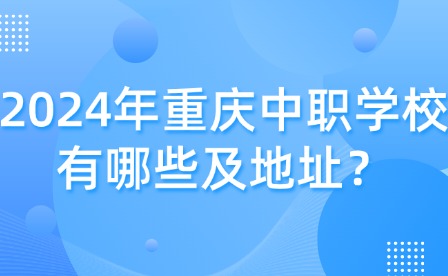 2024年重庆中职学校有哪些及地址？