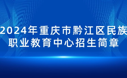 2024年重庆市黔江区民族职业教育中心招生简章