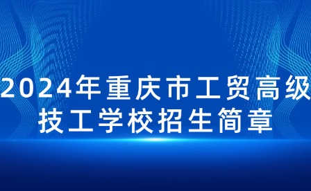 2024年重庆市工贸高级技工学校招生简章