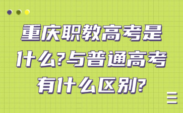 重庆职教高考是什么?与普通高考有什么区别?