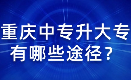 重庆中专升大专有哪些途径？