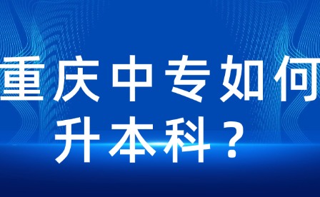 重庆中专如何升本科？