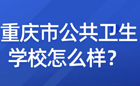 重庆市公共卫生学校怎么样？