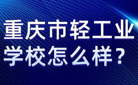 重庆市轻工业学校怎么样？