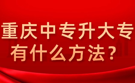 重庆中专升大专有什么方法？