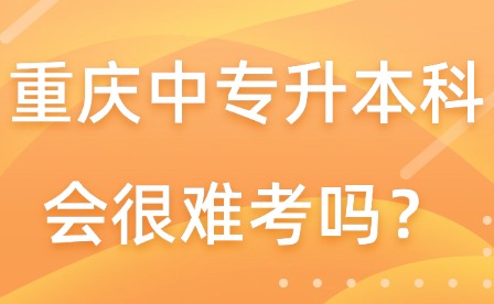 重庆中专升本科会很难考吗？