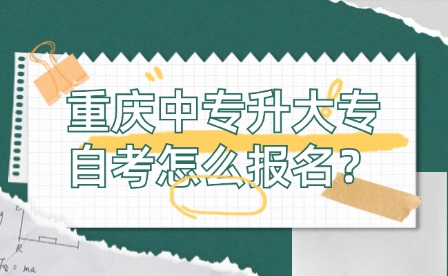 重庆中专升大专自考怎么报名？