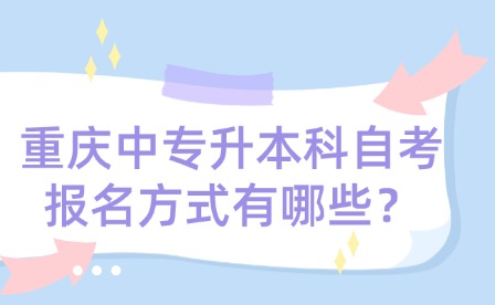 重庆中专升本科自考报名方式有哪些？