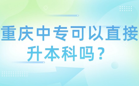 重庆中专可以直接升本科吗？