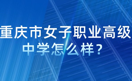 重庆市女子职业高级中学怎么样？