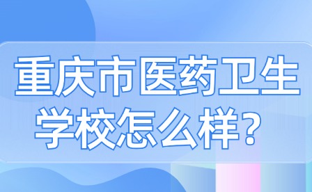 重庆市医药卫生学校怎么样？