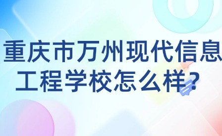 重庆市万州现代信息工程学校怎么样？