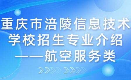 重庆市涪陵信息技术学校招生专业介绍——航空服务类