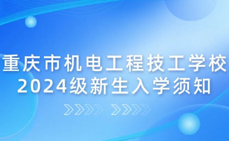 重庆市机电工程技工学校2024级新生入学须知