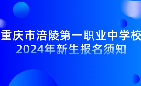 重庆市涪陵第一职业中学校2024年新生报名须知