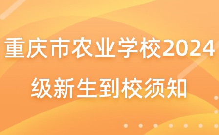 重庆市农业学校2024级新生到校须知