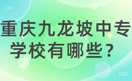 重庆九龙坡中专学校有哪些？