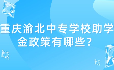 重庆渝北中专学校助学金政策有哪些？