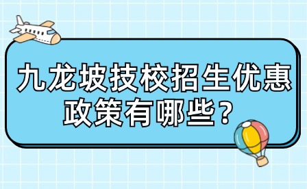 九龙坡技校招生优惠政策有哪些？