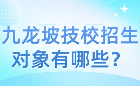 九龙坡技校招生对象有哪些？