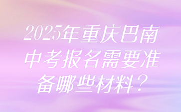 2025年重庆巴南中考报名需要准备哪些材料?