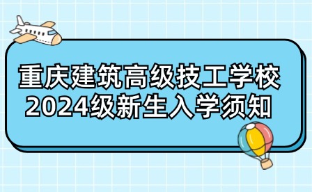 重庆建筑高级技工学校2024级新生入学须知