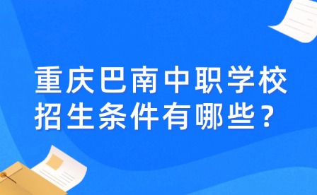 重庆巴南中职学校招生条件有哪些？