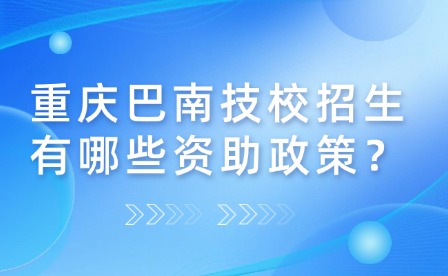 重庆巴南技校招生有哪些资助政策？