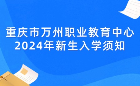 重庆市万州职业教育中心2024年新生入学须知