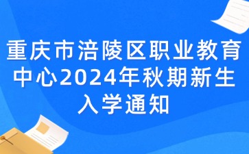 重庆市涪陵区职业教育中心2024年秋期新生入学通知